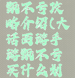 大话手游甄不亏攻略介绍(大话西游手游甄不亏买什么划算)