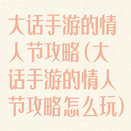 大话手游的情人节攻略(大话手游的情人节攻略怎么玩)