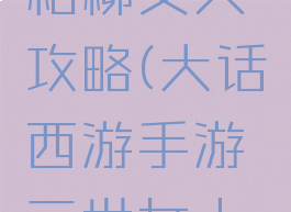 大话手游相柳女人攻略(大话西游手游三世女人攻略)