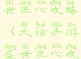 大话手游盛世匠心攻略(大话手游盛世匠心攻略最新)