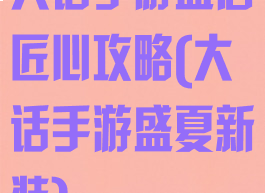 大话手游盛唐匠心攻略(大话手游盛夏新装)