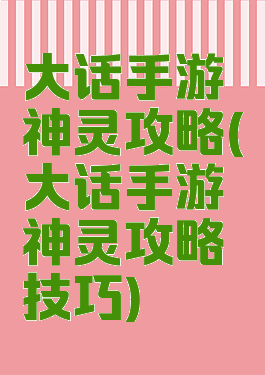 大话手游神灵攻略(大话手游神灵攻略技巧)
