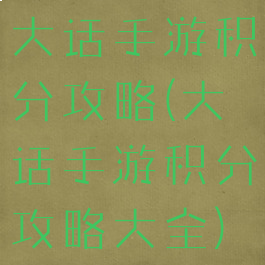 大话手游积分攻略(大话手游积分攻略大全)