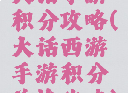 大话手游积分攻略(大话西游手游积分兑换攻略)