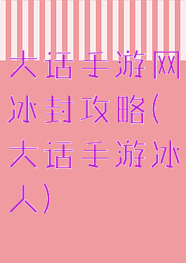 大话手游网冰封攻略(大话手游冰人)