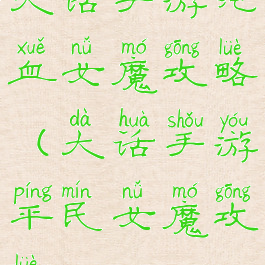 大话手游纯血女魔攻略(大话手游平民女魔攻略)