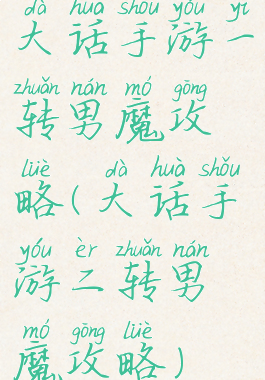 大话手游一转男魔攻略(大话手游二转男魔攻略)