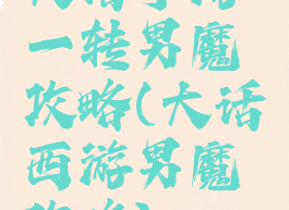 大话手游一转男魔攻略(大话西游男魔攻略)