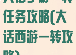 大话手游一转任务攻略(大话西游一转攻略)