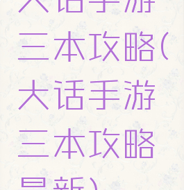 大话手游三本攻略(大话手游三本攻略最新)