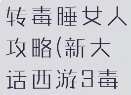 大话手游三转毒睡女人攻略(新大话西游3毒女人加点)