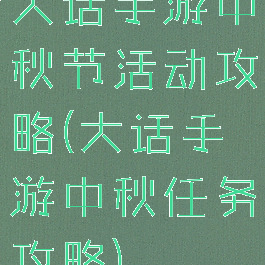 大话手游中秋节活动攻略(大话手游中秋任务攻略)