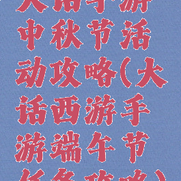 大话手游中秋节活动攻略(大话西游手游端午节任务攻略)