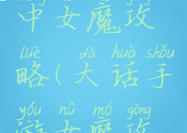 大话手游中女魔攻略(大话手游女魔攻略平民)