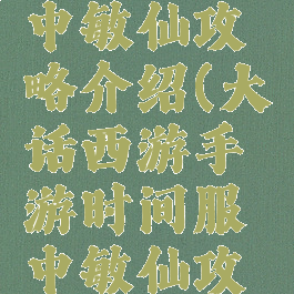 大话手游中敏仙攻略介绍(大话西游手游时间服中敏仙攻略)