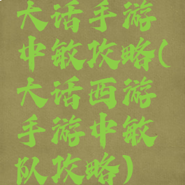 大话手游中敏攻略(大话西游手游中敏队攻略)