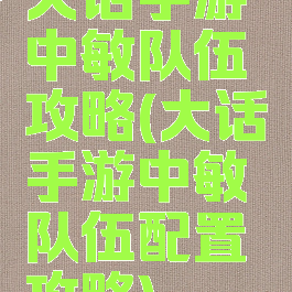 大话手游中敏队伍攻略(大话手游中敏队伍配置攻略)
