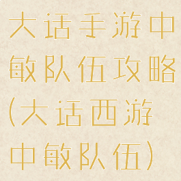 大话手游中敏队伍攻略(大话西游中敏队伍)