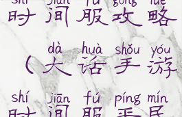 大话手游事时间服攻略(大话手游时间服平民玩家攻略)