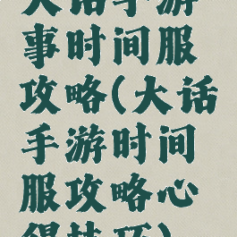 大话手游事时间服攻略(大话手游时间服攻略心得技巧)
