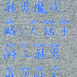 大话手游二转男魔攻略(大话手游二转男魔攻略大全)