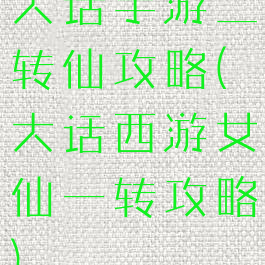 大话手游二转仙攻略(大话西游女仙一转攻略)