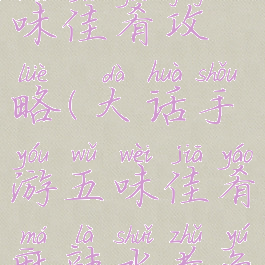 大话手游五味佳肴攻略(大话手游五味佳肴麻辣水煮鱼)