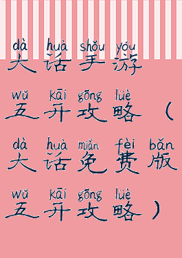 大话手游五开攻略(大话免费版五开攻略)