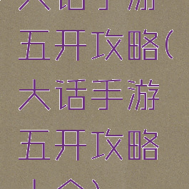 大话手游五开攻略(大话手游五开攻略大全)