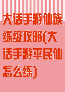 大话手游仙族练级攻略(大话手游平民仙怎么练)