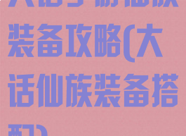 大话手游仙族装备攻略(大话仙族装备搭配)