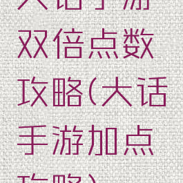 大话手游双倍点数攻略(大话手游加点攻略)