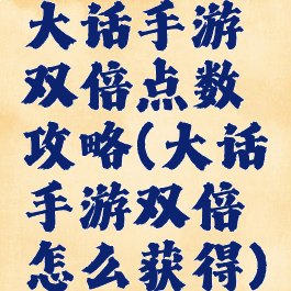 大话手游双倍点数攻略(大话手游双倍怎么获得)