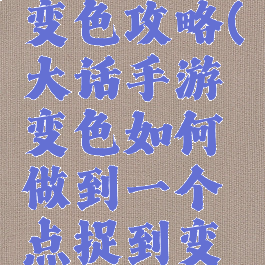 大话手游变色攻略(大话手游变色如何做到一个点捉到变色)
