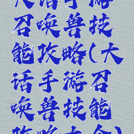 大话手游召唤兽技能攻略(大话手游召唤兽技能攻略大全)