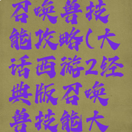 大话手游召唤兽技能攻略(大话西游2经典版召唤兽技能大全)