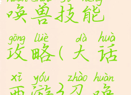 大话手游召唤兽技能攻略(大话西游3召唤兽技能)