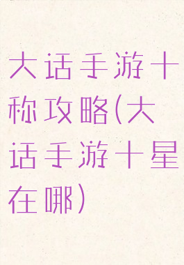 大话手游十称攻略(大话手游十星在哪)