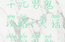 大话手游千元男鬼攻略(大话手游男鬼攻略平民)