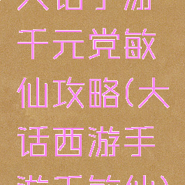 大话手游千元党敏仙攻略(大话西游手游千敏仙)