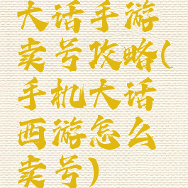 大话手游卖号攻略(手机大话西游怎么卖号)