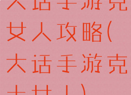 大话手游克女人攻略(大话手游克土女人)