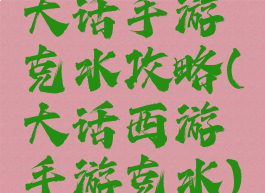 大话手游克水攻略(大话西游手游克水)