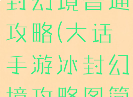 大话手游冰封幻境普通攻略(大话手游冰封幻境攻略图简单)