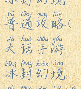 大话手游冰封幻境普通攻略(大话手游冰封幻境普通攻略大全)