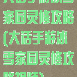 大话手游冰雪家园灵修攻略(大话手游冰雪家园灵修攻略视频)