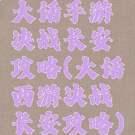 大话手游决战长安攻略(大话西游决战长安攻略)