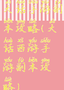 大话手游副本攻略(大话西游手游副本攻略)