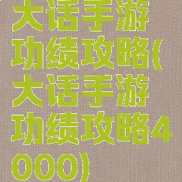 大话手游功绩攻略(大话手游功绩攻略4000)