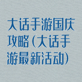 大话手游国庆攻略(大话手游最新活动)